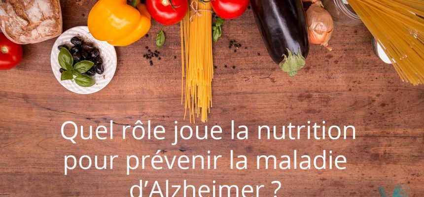 Quel rôle joue la nutrition pour prévenir la maladie d’Alzheimer ?